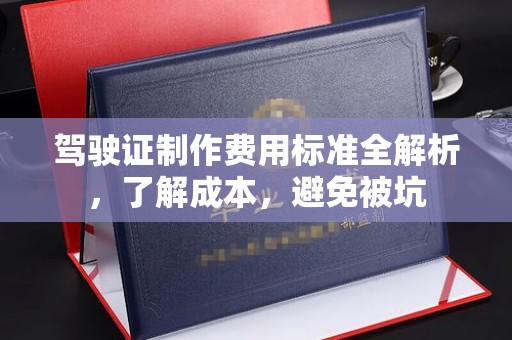 青原驾驶证制作费用标准全解析，了解成本，避免被坑