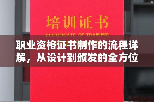 建始职业资格证书制作的流程详解，从设计到颁发的全方位指南